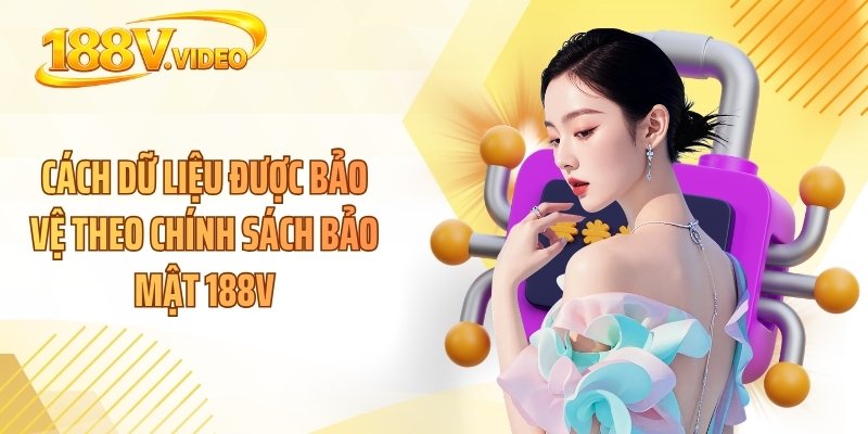 Cách dữ liệu được bảo vệ theo chính sách bảo mật 188V