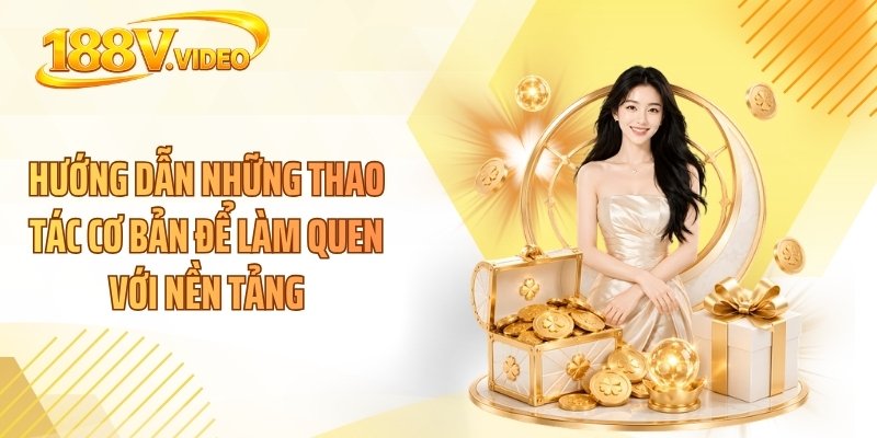 Hướng dẫn những thao tác cơ bản để làm quen với nền tảng