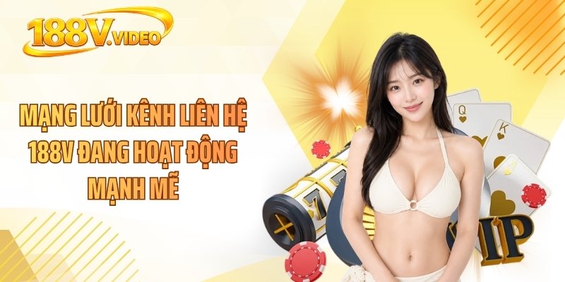 Mạng lưới kênh liên hệ 188V đang hoạt động mạnh mẽ