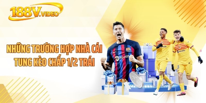 Những trường hợp nhà cái tung kèo chấp 1/2 trái