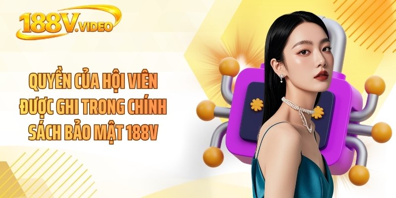 Quyền của hội viên được ghi trong chính sách bảo mật 188V