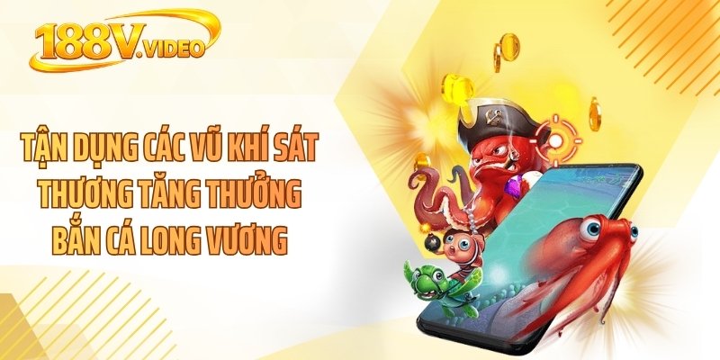 Tận dụng các vũ khí sát thương tăng thưởng bắn cá long vương