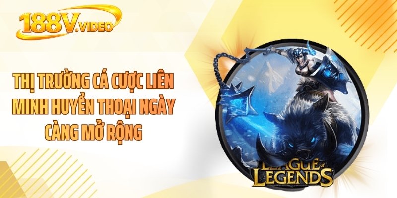 Thị trường cá cược liên minh huyền thoại ngày càng mở rộng